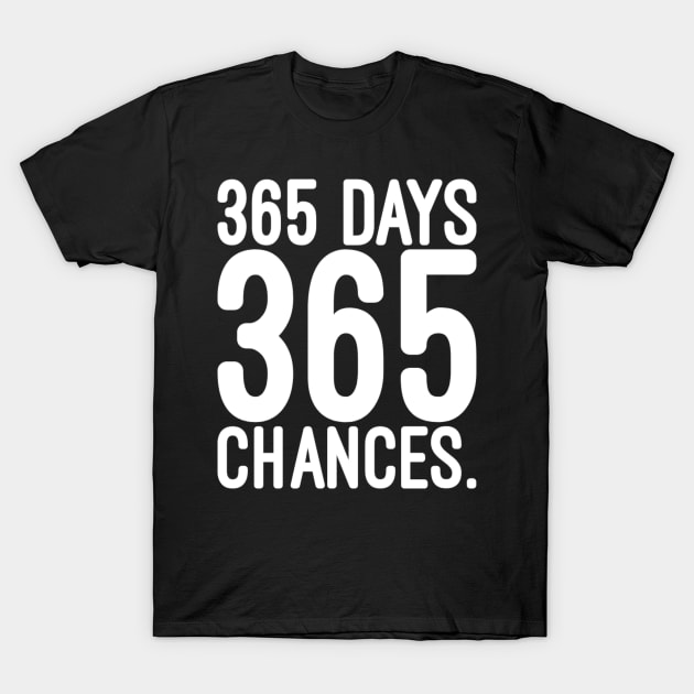 365 days 365 chances T-Shirt by NomiCrafts